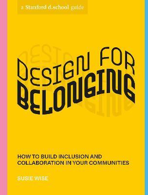 Design for Belonging: How to Build Inclusion and Collaboration in Your Communities - Susie Wise
