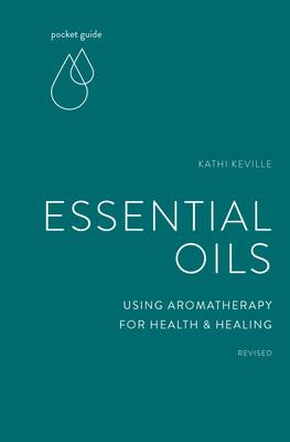 Pocket Guide to Essential Oils: Using Aromatherapy for Health and Healing - Kathi Keville