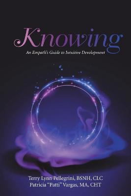 Knowing: An Empath's Guide to Intuitive Development - Terry Lynn Pellegrini Bsnh Clc