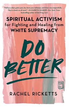 Do Better: Spiritual Activism for Fighting and Healing from White Supremacy - Rachel Ricketts
