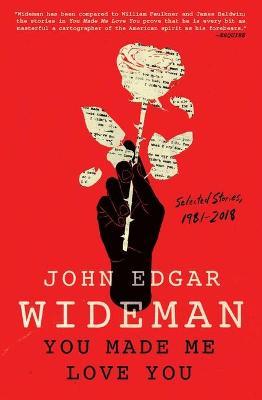 You Made Me Love You: Selected Stories, 1981-2018 - John Edgar Wideman