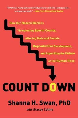 Count Down: How Our Modern World Is Threatening Sperm Counts, Altering Male and Female Reproductive Development, and Imperiling th - Shanna H. Swan