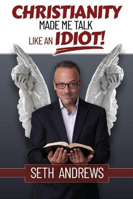 Christianity Made Me Talk Like an Idiot - Seth Andrews