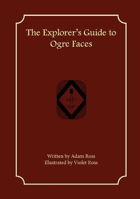 The Explorer's Guide to Ogre Faces - Adam Ross