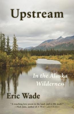 Upstream: In the Alaska Wilderness - Eric Wade