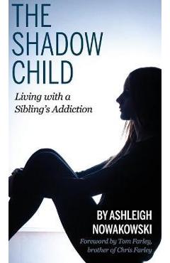 Coperta cărții 'The Shadow Child: Living With a Sibling's Addiction - Ashleigh Nowakowski'