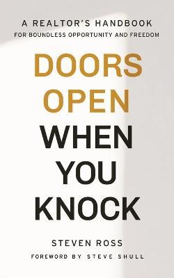 Doors Open When You Knock: A Realtor's Handbook for Boundless Opportunity and Freedom - Steven Ross