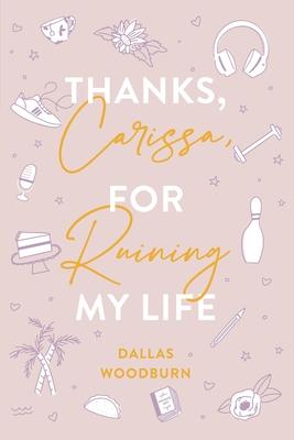 Thanks, Carissa, for Ruining My Life - Dallas Woodburn