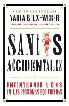 Coperta cărții 'Santos Accidentales: Encontrando a Dios en las Personas Equivocadas - Nadia Bolz-weber'