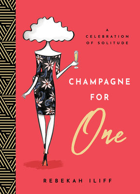 Champagne for One: A Celebration of Solitude - Rebekah Iliff