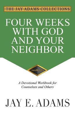 Four Weeks with God and Your Neighbor - Jay E. Adams