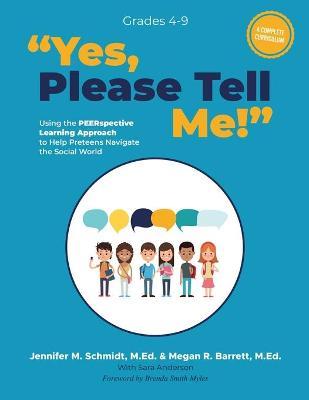 Yes, Please Tell Me!: Using the PEERspective Learning Approach to Help Preteens Navigate the Social World - M. Ed Jennifer M. Schmidt