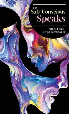 The Sub-Conscious Speaks - Paul C. Ferrell