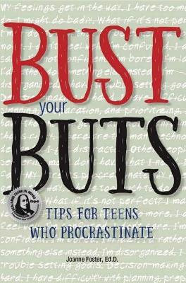 Bust Your Buts: Tips for Teens Who Procrastinate - Joanne Foster