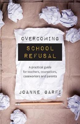 Overcoming School Refusal: ﻿a Practical Guide for Teachers, Counsellors, Caseworkers and Parents - Joanne Garfi