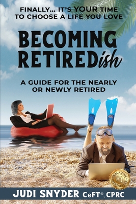 BECOMING RETIREDish: A Guide for the Nearly and Newly Retired - Judi Snyder