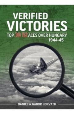 Verified Victories: Top JG 52 Aces Over Hungary 1944-45 - Daniel Horvath