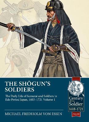 The Shogun's Soldiers: The Daily Life of Samurai and Soldiers in EDO Period Japan, 1603-1721 - Michael Fredholm Von Essen