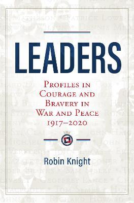 Leaders: Profiles in Courage and Bravery in War and Peace 1917-2020 - Robin Knight
