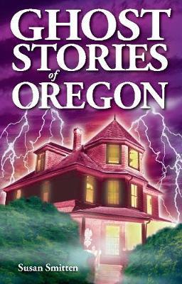 Ghost Stories of Oregon - Susan Smitten