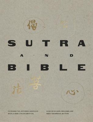 Sutra and Bible: Faith and the Japanese American World War II Incarceration - Duncan Ryuken Williams