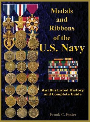 Medals and Ribbons of the U. S. Navy: An Illustrated History and Guide - Col Frank C. Foster