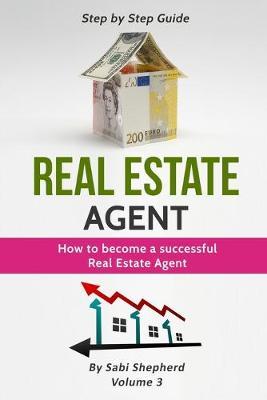 Real Estate Agent: How to Become a Successful Real Estate Agent - Sabi Shepherd