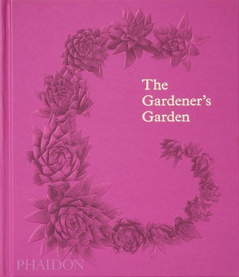 The Gardener's Garden: Inspiration Across Continents and Centuries (Classic Edition) - Phaidon Press