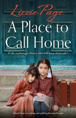 A Place to Call Home: Utterly heart-wrenching and uplifting historical fiction - Lizzie Page