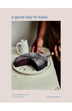 A Good Day to Bake: Simple Baking Recipes for Every Mood - Benjamina Ebuehi