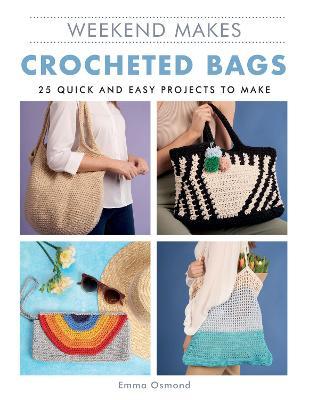 Weekend Makes: Crocheted Bags: 25 Quick and Easy Projects to Make - Guild Of Master Craftsman Publications L