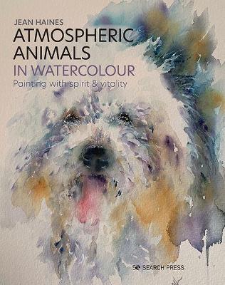 Atmospheric Animals in Watercolour: Painting with Spirit & Vitality - Jean Haines