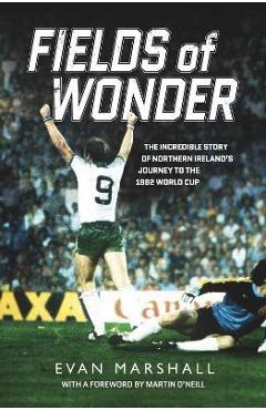 Coperta cărții 'Fields of Wonder: The Incredible Story of Northern Ireland's Journey to the 1982 World Cup - Evan Marshall'
