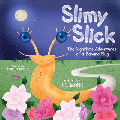 Slimy Slick: The Nighttime Adventures of a Banana Slug - J. D. Monk