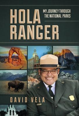 Hola Ranger, My Journey Through The National Parks - Raymond David Vela
