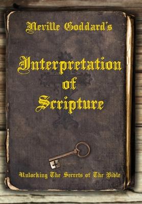 Neville Goddard's Interpretation of Scripture: Unlocking The Secrets of The Bible - David Allen
