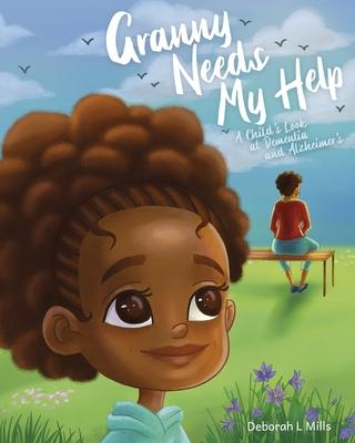 Granny Needs My Help: A Child's Look at Dementia and Alzheimer's - Deborah L. Mills