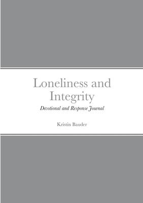 Loneliness and Integrity: Devotional and Response Journal - Kristin Bauder