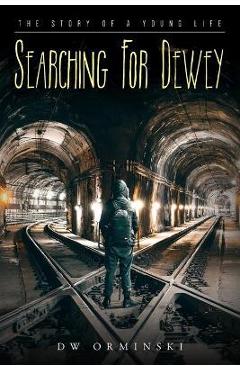 Coperta cărții 'Searching For Dewey: The Story of A Young Life - Dw Orminski'