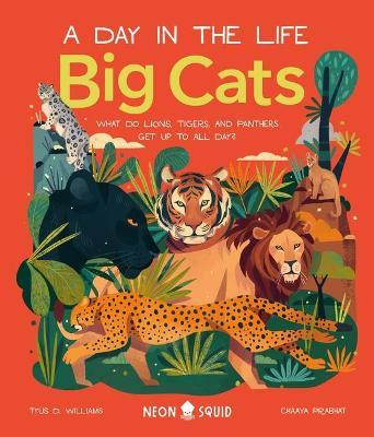 Big Cats (a Day in the Life): What Do Lions, Tigers, and Panthers Get Up to All Day? - Tyus D. Williams