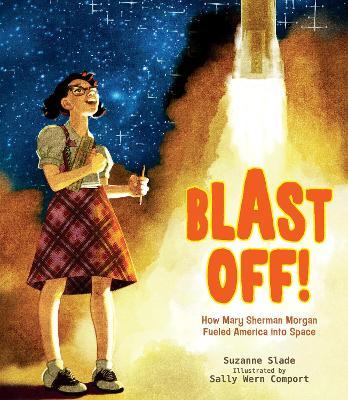 Blast Off!: How Mary Sherman Morgan Fueled America Into Space - Suzanne Slade