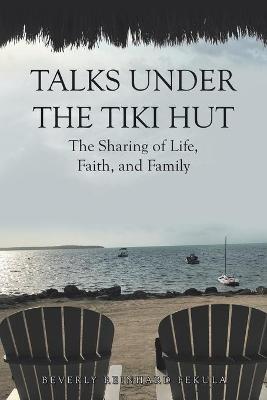 Talks Under the Tiki Hut: The Sharing of Life, Faith, and Family - Beverly Reinhard Fekula