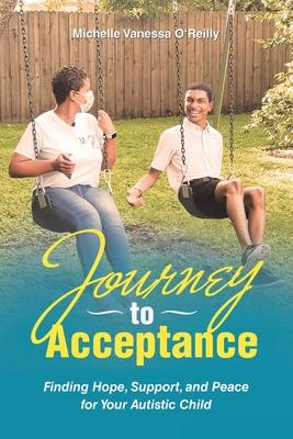 Journey to Acceptance: Finding Hope, Support, and Peace for Your Autistic Child - Michelle Vanessa O'reilly