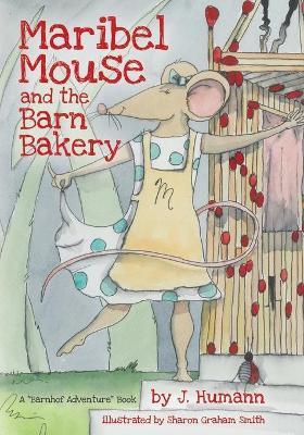 Maribel Mouse: (and the Barn Bakery) - J. Humann