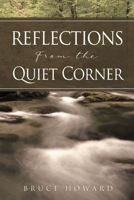 Reflections From the Quiet Corner - Bruce Howard
