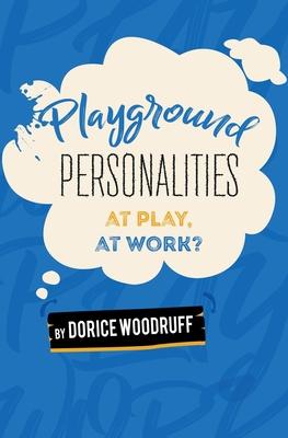 Playground Personalities: At Play, At Work? - Dorice Woodruff