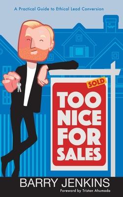 Too Nice For Sales: A Practical Guide to Ethical Lead Conversion - Barry Jenkins