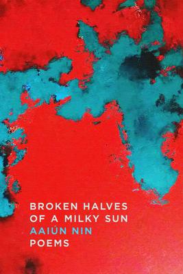 Broken Halves of a Milky Sun: Poems - Aaiún Nin