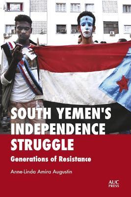 South Yemen's Independence Struggle: Generations of Resistance - Anne-linda Amira Augustin