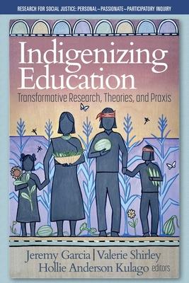 Indigenizing Education: Transformative Research, Theories, and Praxis - Jeremy Garcia